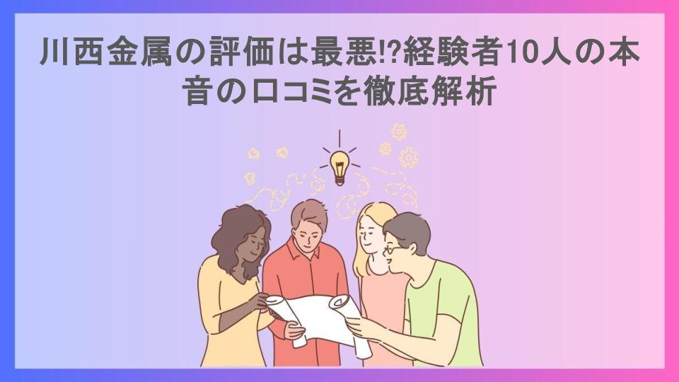 川西金属の評価は最悪!?経験者10人の本音の口コミを徹底解析